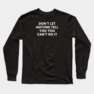 Don’t let anyone tell you you can’t do it Long Sleeve T-Shirt